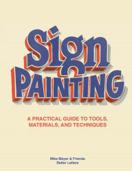 Title: Sign Painting: A practical guide to tools, materials, techniques, Author: Mike Meyer & Friends