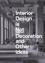 Design is Not Decoration And Other Ideas: Explore the world of interior design all around you in 100 illustrated entries