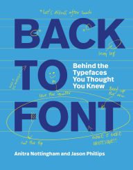 Title: Back to Font: Behind the Typefaces You Thought You Knew, Author: Anitra Nottingham