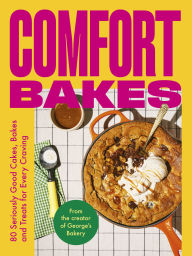 Title: Comfort Bakes: 80 Seriously Good Cakes, Bakes and Treats for Every Craving, Author: George Hepher