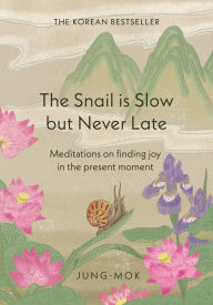 Title: The Snail is Slow but Never Late: Meditations on Finding Joy in the Present Moment, Author: Jung-mok