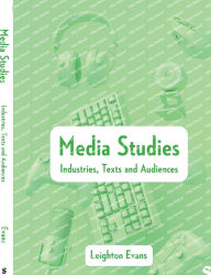 Title: Media Studies: Industries, Texts and Audiences, Author: Leighton Evans
