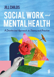 Title: Social Work and Mental Health: A Decolonised Approach to Theory and Practice, Author: Jill Childs