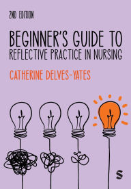 Title: Beginner's Guide to Reflective Practice in Nursing, Author: Catherine Delves-Yates