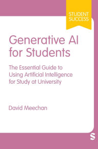 Title: Generative AI for Students: The Essential Guide to Using Artificial Intelligence for Study at University, Author: David Meechan