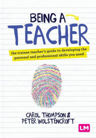 Title: Being a Teacher: The trainee teacher's guide to developing the personal and professional skills you need, Author: Carol Thompson