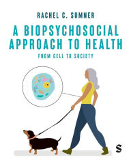 Title: A Biopsychosocial Approach to Health: From Cell to Society, Author: Rachel C. Sumner
