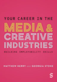 Title: Your Career in the Media & Creative Industries: Building Employability Skills, Author: Georgia Stone