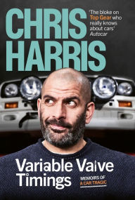 Title: Variable Valve Timings: Memoirs of a car tragic, Author: Chris Harris