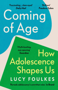 Title: Coming of Age: How Adolescence Shapes Us, Author: Lucy Foulkes