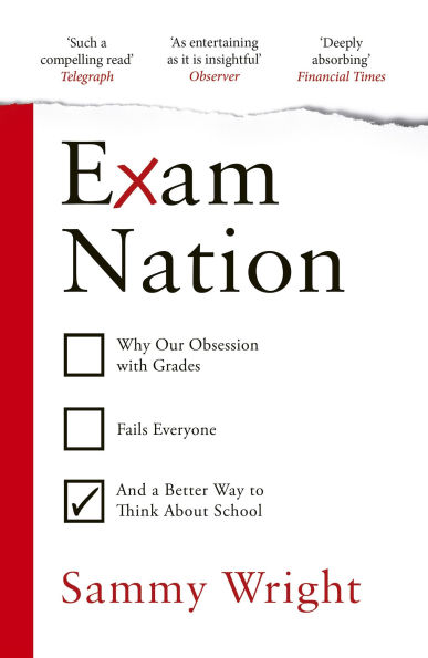 Exam Nation: Why Our Obsession with Grades Fails Everyone - and a Better Way to Think About School