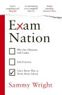 Exam Nation: Why Our Obsession with Grades Fails Everyone - and a Better Way to Think About School