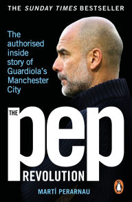 Title: The Pep Revolution: Inside Guardiola's Manchester City, Author: Marti Perarnau