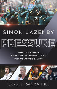 Title: Pressure: How the people who power Formula One thrive at the limits, Author: Simon Lazenby