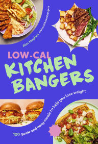 Title: Low-Cal Kitchen Bangers: 100 quick and easy meals to help you lose weight, Author: Alex Hughes