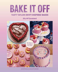 Title: Bake it Off: The ultimate Taylor Swift-inspired baking book gift for every Swiftie in your life, Author: Elly McCausland