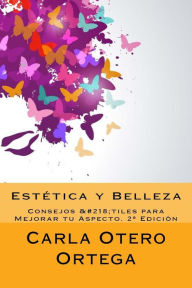Title: Estética y Belleza: Consejos Útiles para Mejorar tu Aspecto, Author: Carla Otero Ortega