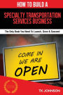 How To Build A Specialty Transportation Services Business (Special Edition): The Only Book You Need To Launch, Grow & Succeed