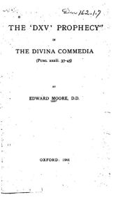 Title: The 'DXV' Prophecy in the Divina Commedia, Author: Edward Moore