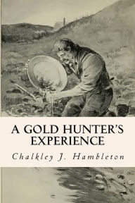 Title: A Gold Hunter's Experience, Author: Chalkley J Hambleton