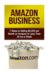 Title: Amazon Business: 7 Steps to Selling $5,000 per Month on Amazon in Less Than 25 Hours a Week, Author: Michael Batiston