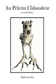 Title: Au Pï¿½lerin Clabaudeur: Haï¿½k'nouvelles, Author: Gwenael Pellerin