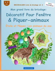 Title: BROCKHAUSEN Livre du bricolage vol. 6 - Mon grand livre du bricolage: Décoratif Pour Fenêtre & Piquer-animaux: Étoile et Pâques: Les animaux du zoo, Author: Dortje Golldack