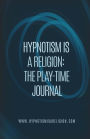 Hypnotism Is A Religion: The Play-Time Journal