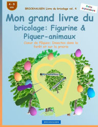 Title: BROCKHAUSEN Livre du bricolage vol. 4 - Mon grand livre du bricolage: Figurine & Piquer-animaux: Coeur de Pâques: Insectes dans la forêt et sur la prairie, Author: Dortje Golldack