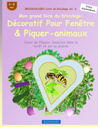 Title: BROCKHAUSEN Livre du bricolage vol. 6 - Mon grand livre du bricolage: Décoratif Pour Fenêtre & Piquer-animaux: Coeur de Pâques: Insectes dans la forêt et sur la prairie, Author: Dortje Golldack