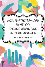 Jack North's Treasure Hunt; Or, Daring Adventures in South America