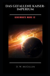 Title: Das Gefallene Kaiser-Imperium: Geheimakte Mars 12, Author: D W McGillen