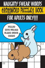 Naughty Swear Words Crossword Puzzles Book for Adults Only!!!: Filled with Vulgar Slang-Curse Words