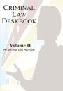 Criminal Law Deskbook: Volume II - Pre and Post Trial Procedure