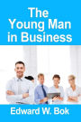 The Young Man in Business, Edward Bok