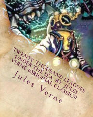 Title: Twenty Thousand Leagues Under the Sea by Jules Verne (Original Classics), Author: Jules Verne