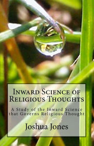 Title: Inward Science of Religious Thoughts: A Study of the Inward Science that Governs Religious Thought, Author: Joshua Eugene Jones