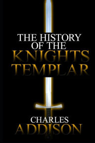 Title: The History of the Knights Templar, Author: Charles Addison