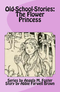 Title: Old-School-Stories: The Flower Princess, Author: Abbie Farwell Brown
