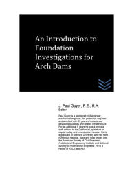 Title: An Introduction to Foundation Investigations for Arch Dams, Author: J Paul Guyer