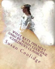 Title: What Katy did next .(1886) by Susan Coolidge (Children's Classics), Author: Susan Coolidge