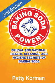 Title: Baking Soda Power! Frugal, Natural, and Health Secrets of Baking Soda (2nd Ed.), Author: Patty Korman