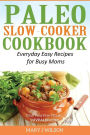 Paleo Slow Cooker Cookbook: Easy Everyday Recipes for Busy Moms