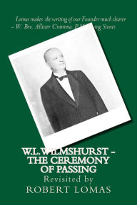 Title: W.L.Wilmshurst - The Ceremony of Passing: Revisited by Robert Lomas, Author: Robert Lomas