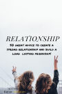 Relationship: 50 Great Advice To Create A Strong Relationship And Build A Long Lasting Friendship!
