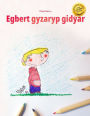 Egbert gyzaryp gidýär: Children's Picture Book/Coloring Book (Turkmen Edition)