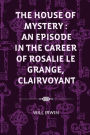 The House of Mystery: An Episode in the Career of Rosalie Le Grange, Clairvoyant