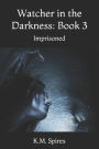 Watcher in the Darkness: Book 3: Imprisoned