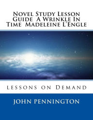 Title: Novel Study Lesson Guide A Wrinkle In Time Madeleine L?Engle: lessons on Demand, Author: John Pennington