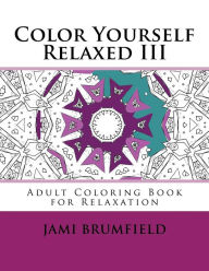 Title: Color Yourself Relaxed III: Adult Coloring Book for Relaxation, Author: Jami Brumfield